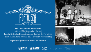 MP do Ceará promove exposição fotográfica “Fortaleza Antiga” a partir do dia 12 de abril